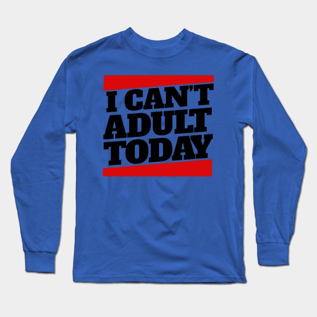 I Cant Adult Today 3 Long Sleeve T-Shirt by ConasBurns